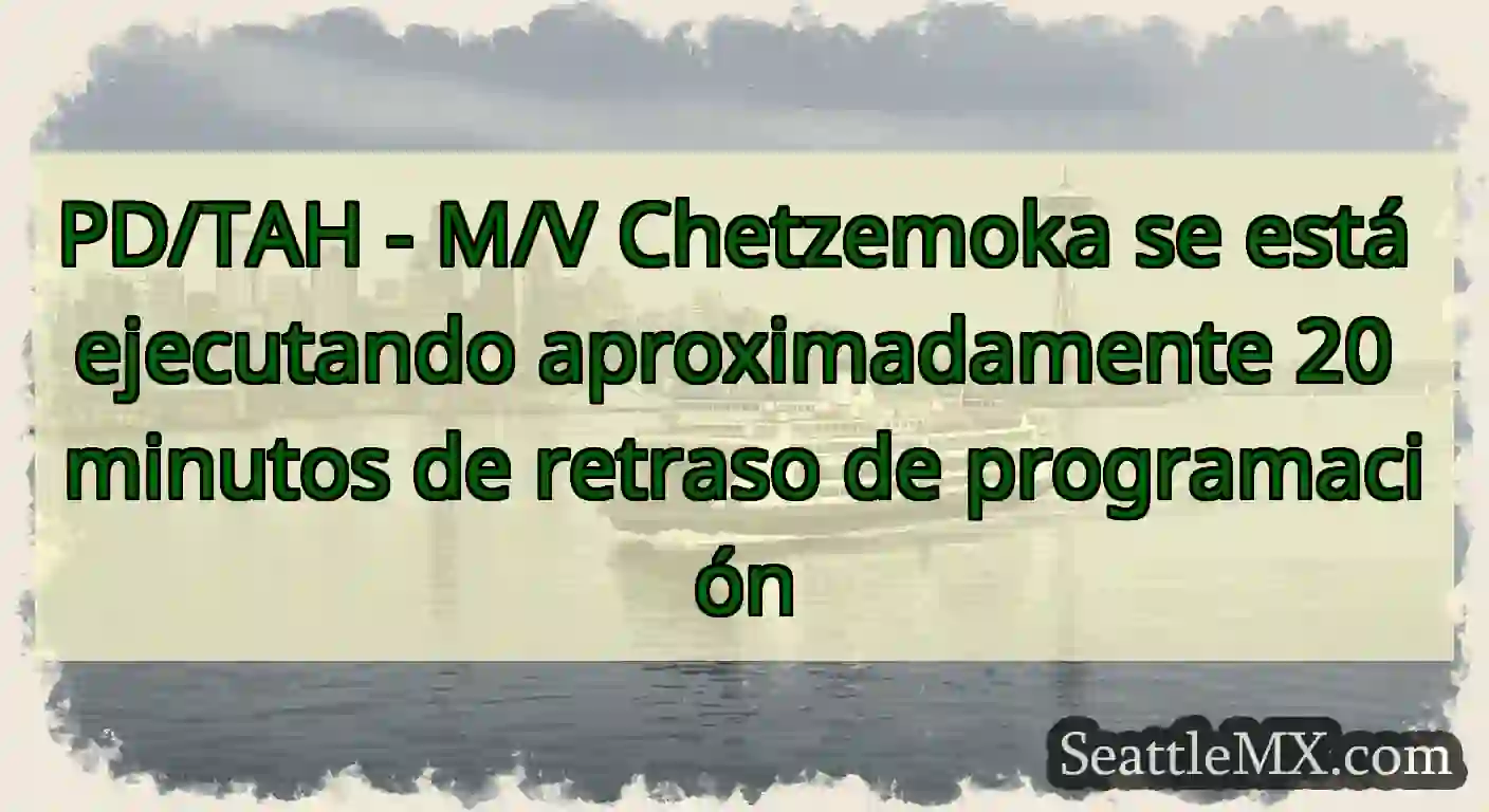 PD/TAH - M/V Chetzemoka se está ejecutando