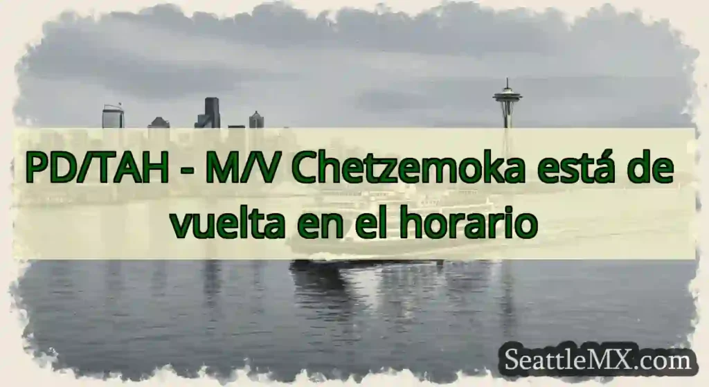PD/TAH - M/V Chetzemoka está de vuelta en el