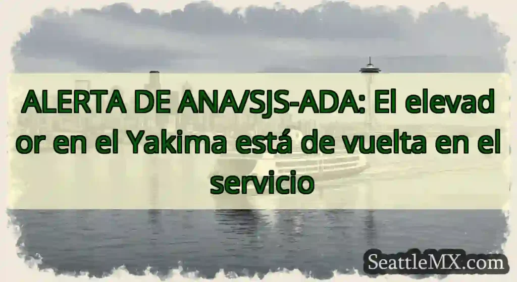 ALERTA DE ANA/SJS-ADA: El elevador en el Yakima