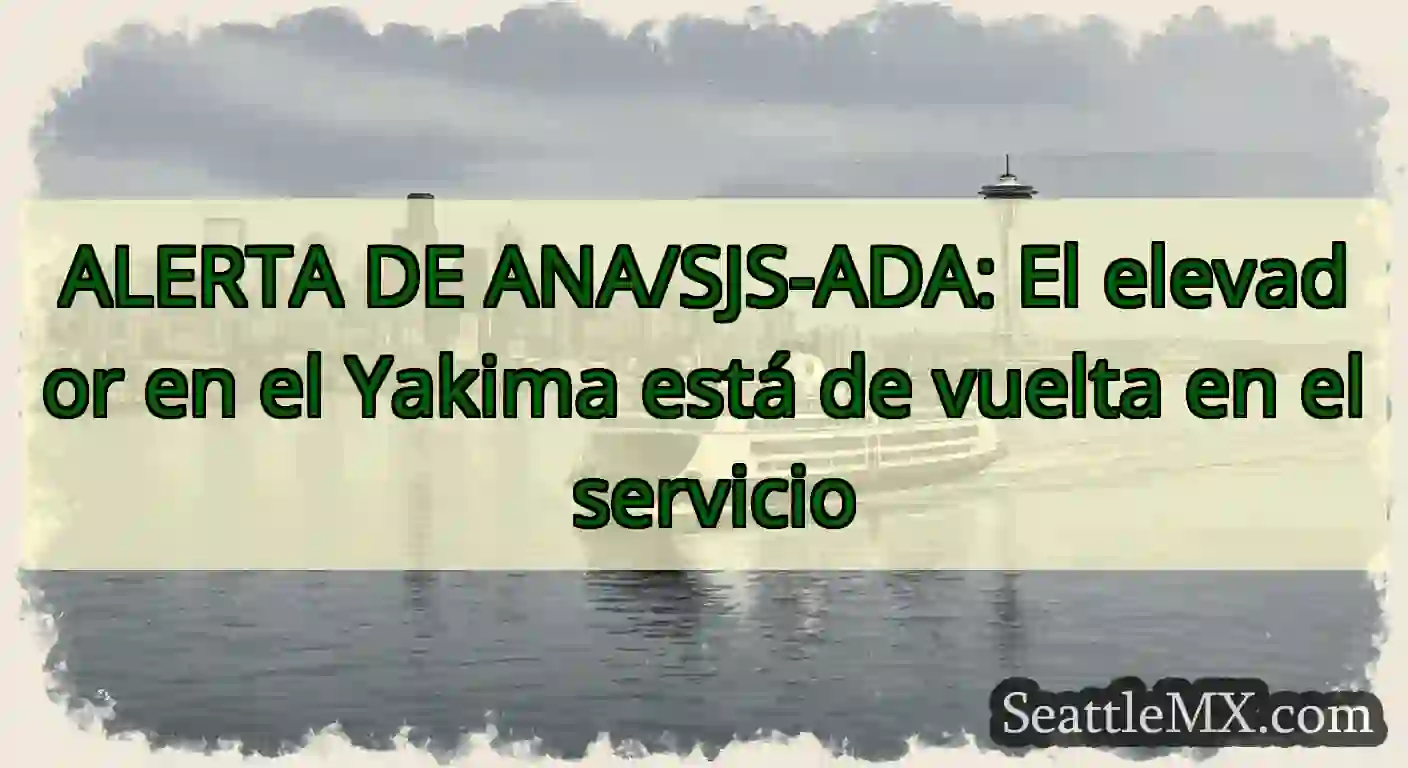 ALERTA DE ANA/SJS-ADA: El elevador en el Yakima