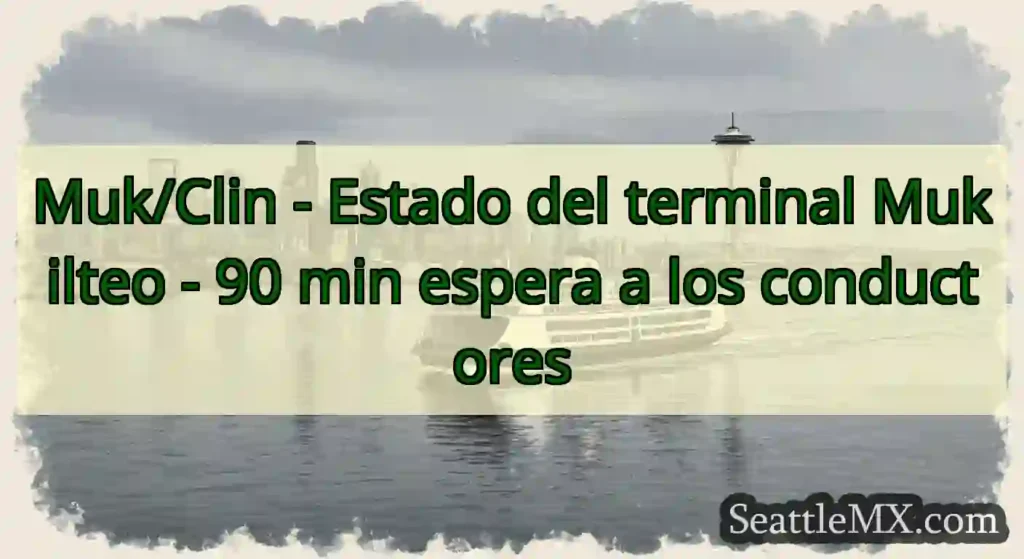 Muk/Clin - Estado del terminal Mukilteo - 90 min