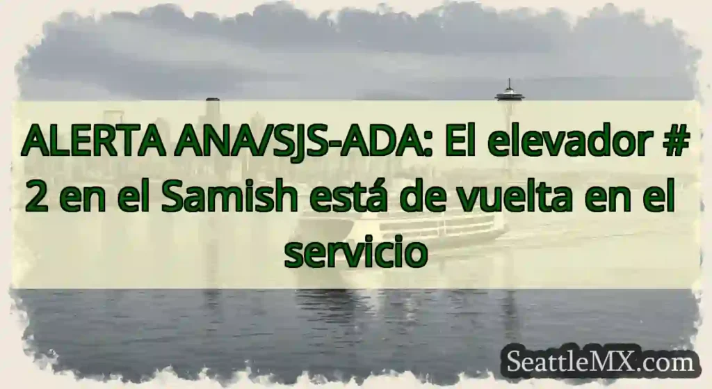 ALERTA ANA/SJS-ADA: El elevador #2 en el Samish
