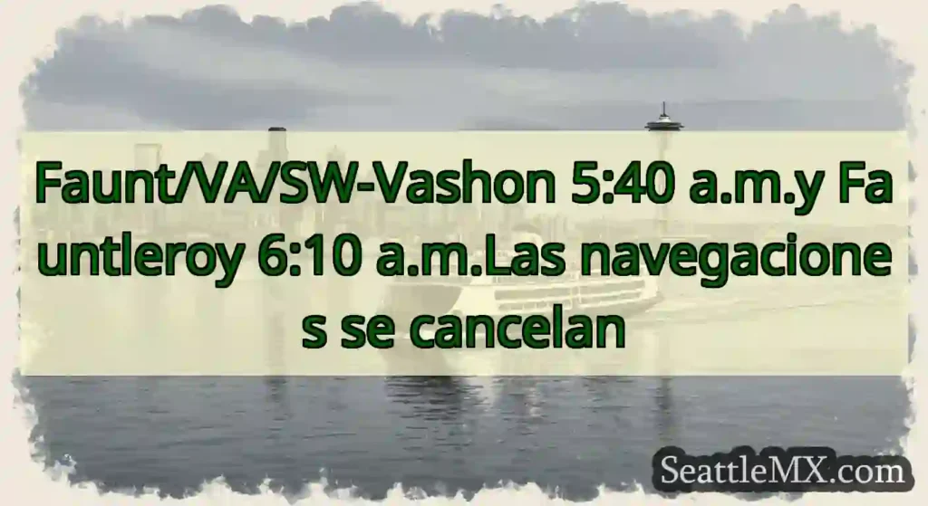 Faunt/VA/SW-Vashon 5:40 a.m.y Fauntleroy 6:10
