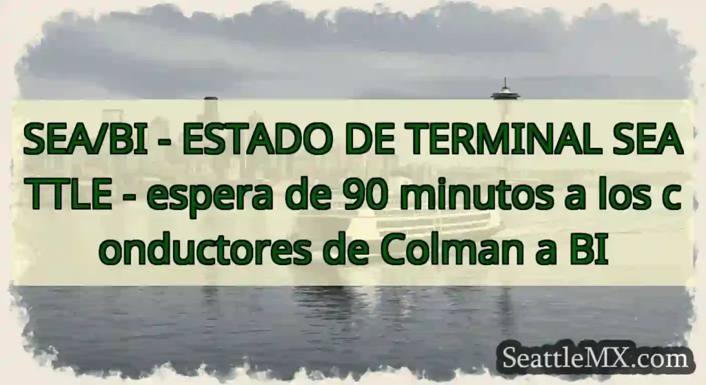 SEA/BI - ESTADO DE TERMINAL SEATTLE - espera de