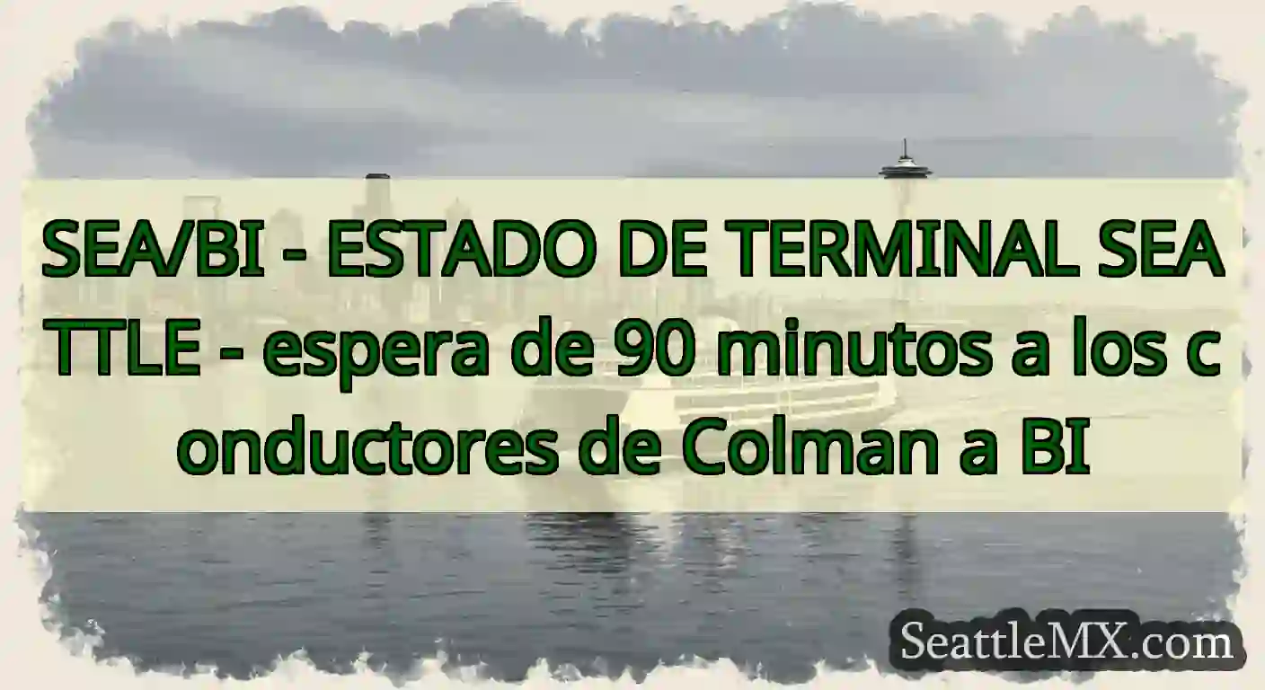 SEA/BI - ESTADO DE TERMINAL SEATTLE - espera de