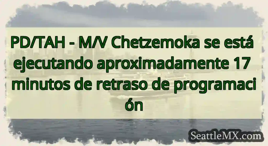 PD/TAH - M/V Chetzemoka se está ejecutando