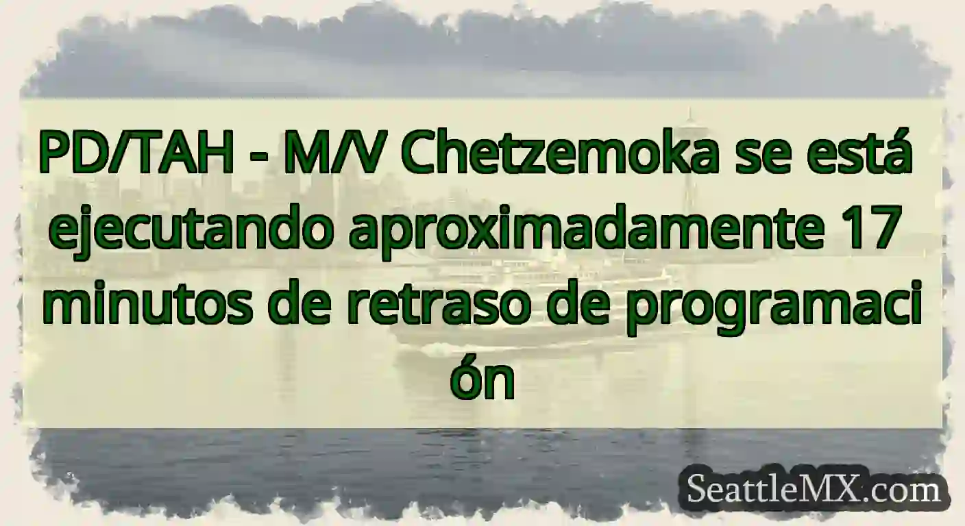 PD/TAH - M/V Chetzemoka se está ejecutando