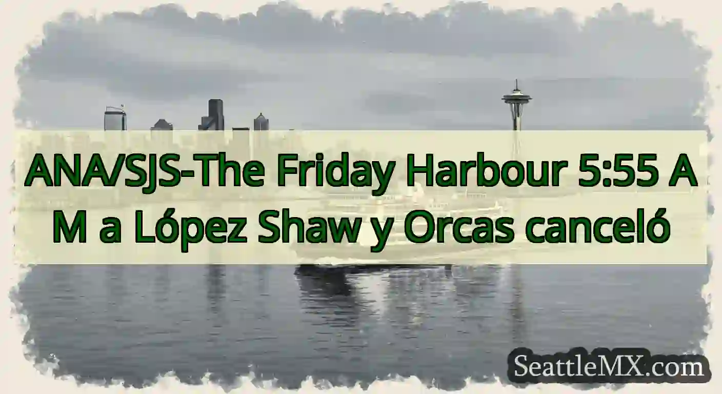 ANA/SJS-The Friday Harbour 5:55 AM a López Shaw y