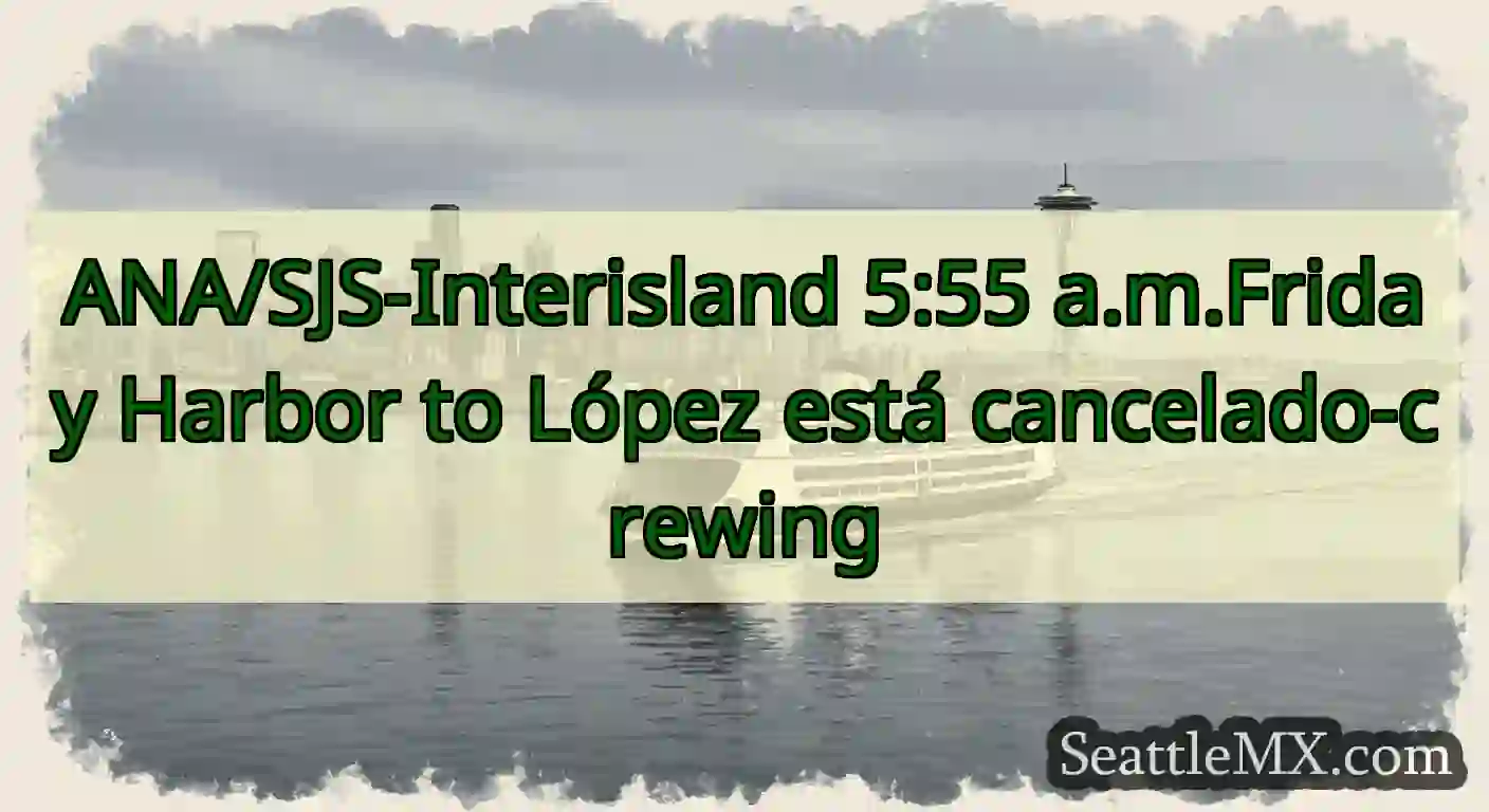 ANA/SJS-Interisland 5:55 a.m.Friday Harbor to
