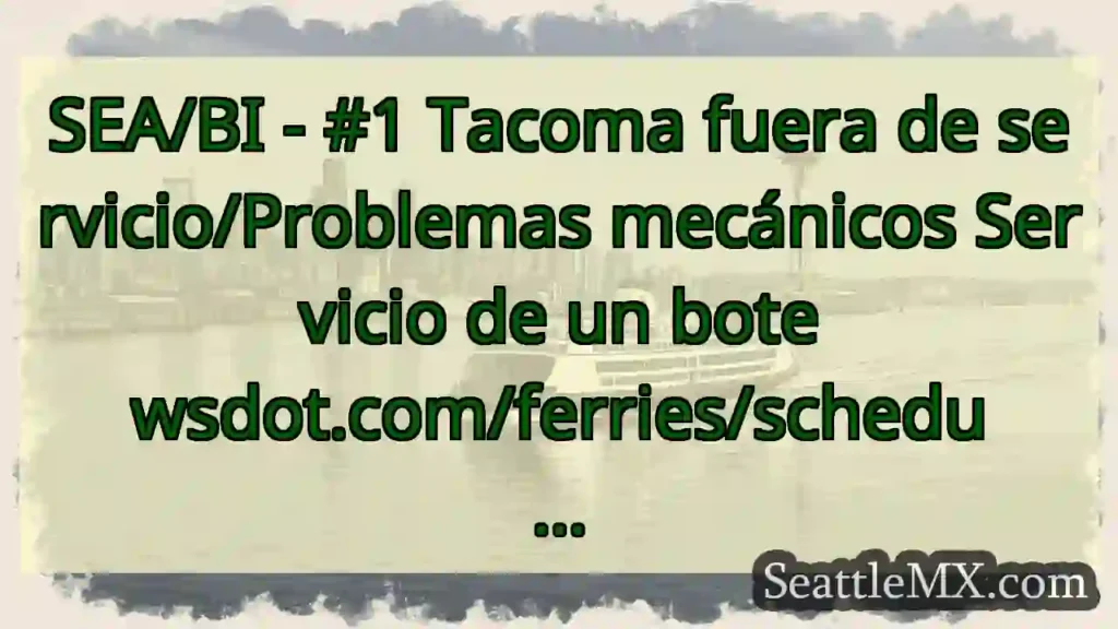 SEA/BI - #1 Tacoma fuera de servicio/Problemas