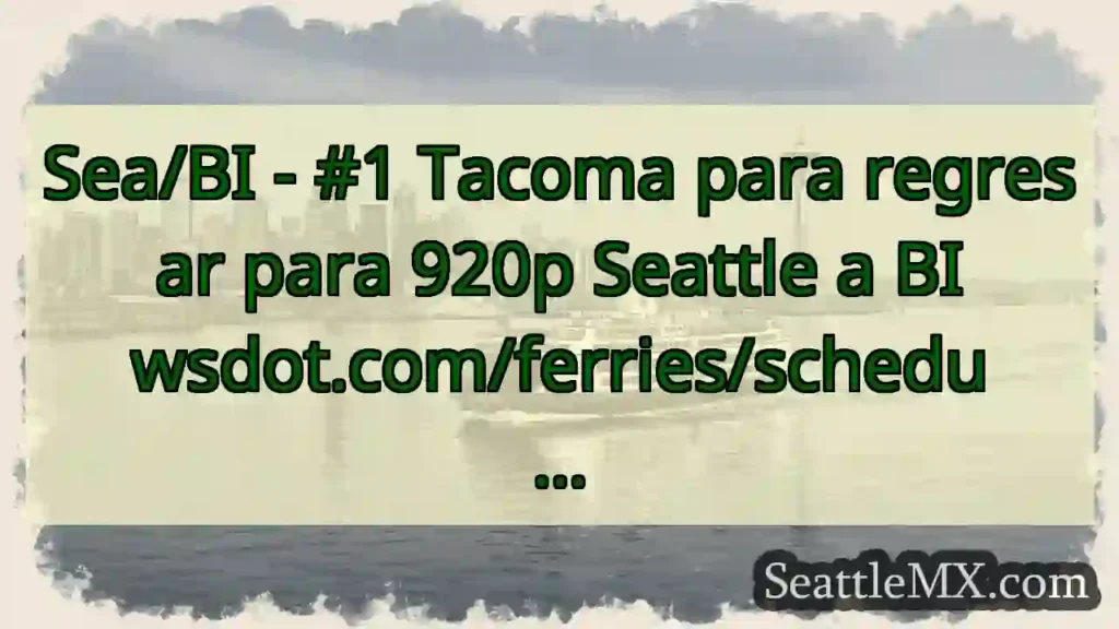 Sea/BI - #1 Tacoma para regresar para 920p