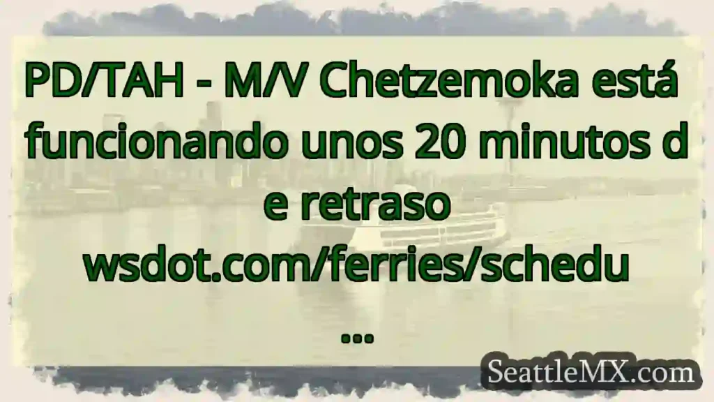 PD/TAH - M/V Chetzemoka está funcionando unos 20