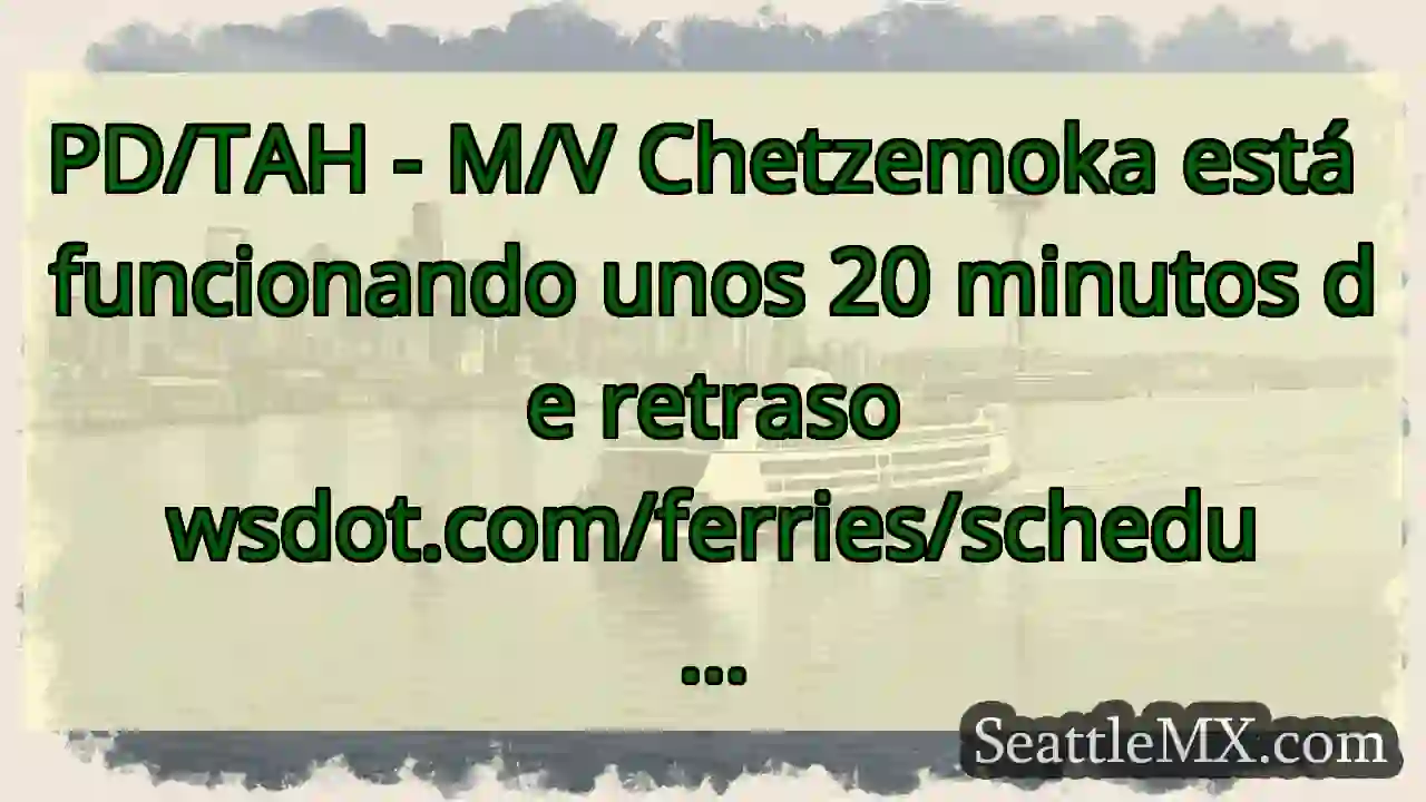 PD/TAH - M/V Chetzemoka está funcionando unos 20
