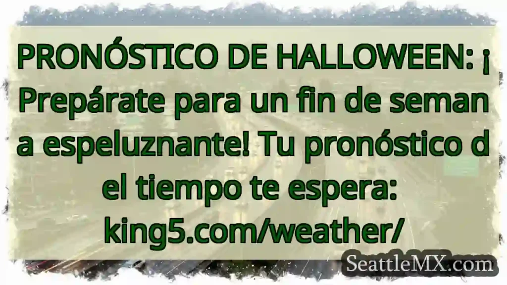 Noticias de transporte de Seattle 5 PRONÓSTICO DE HALLOWEEN: ¡Prepárate para un fin