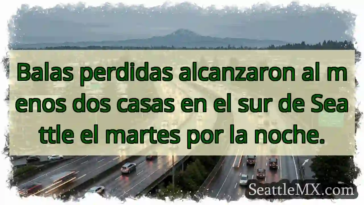 Noticias de transporte de Seattle 6 Balas perdidas alcanzaron al menos dos casas en