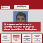 Afgano que colaboró con la CIA atacó a guardias nacionales en Washington D.C. FBI realiza allanamiento en Bellingham