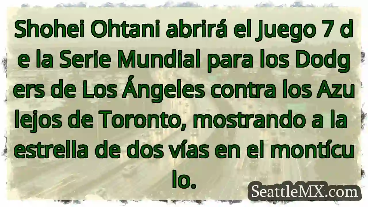 Shohei Ohtani abrirá el Juego 7 de la Serie