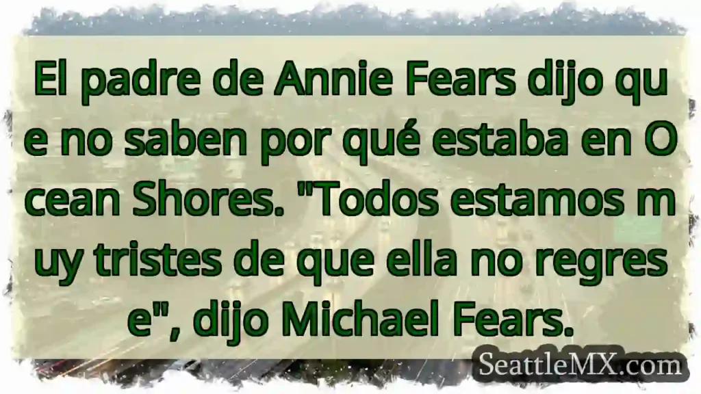 El padre de Annie Fears dijo que no saben por qué