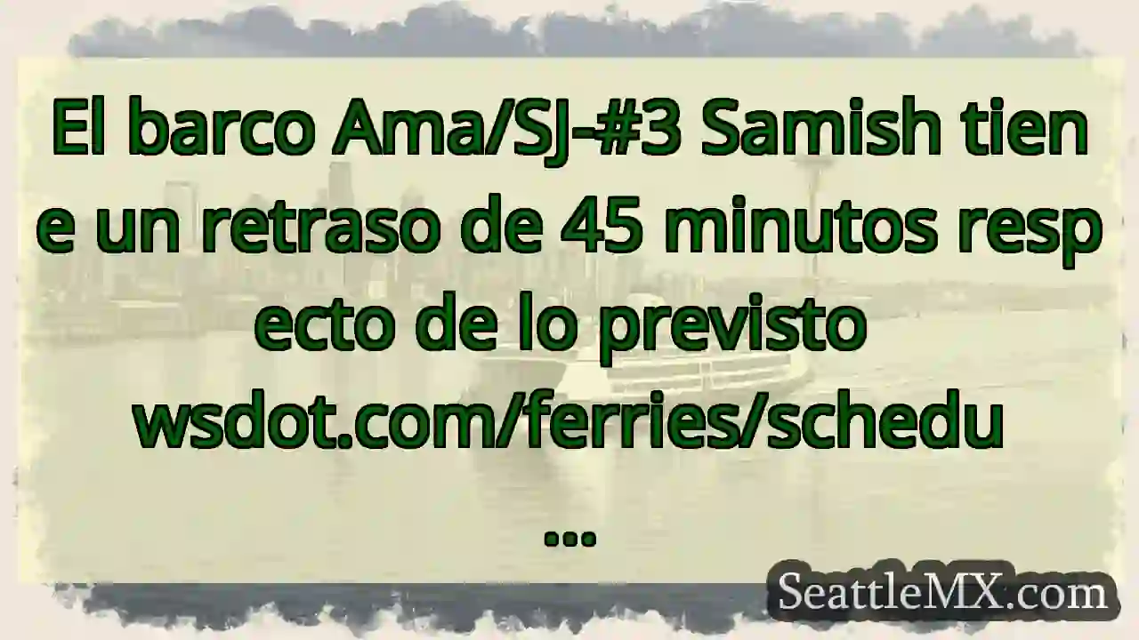 El barco Ama/SJ-#3 Samish tiene un retraso de 45