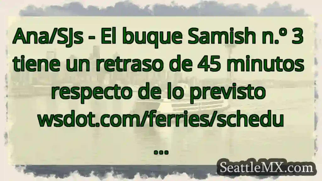 Ana/SJs - El buque Samish n.º 3 tiene un retraso