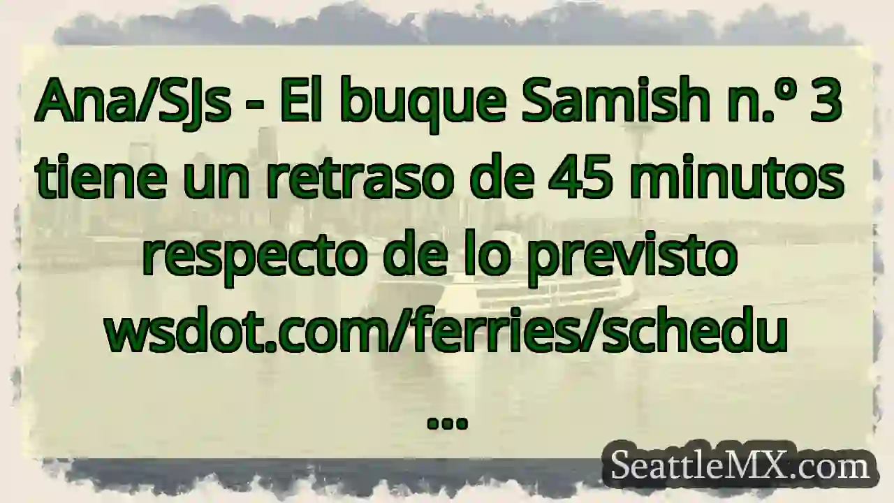 Ana/SJs - El buque Samish n.º 3 tiene un retraso
