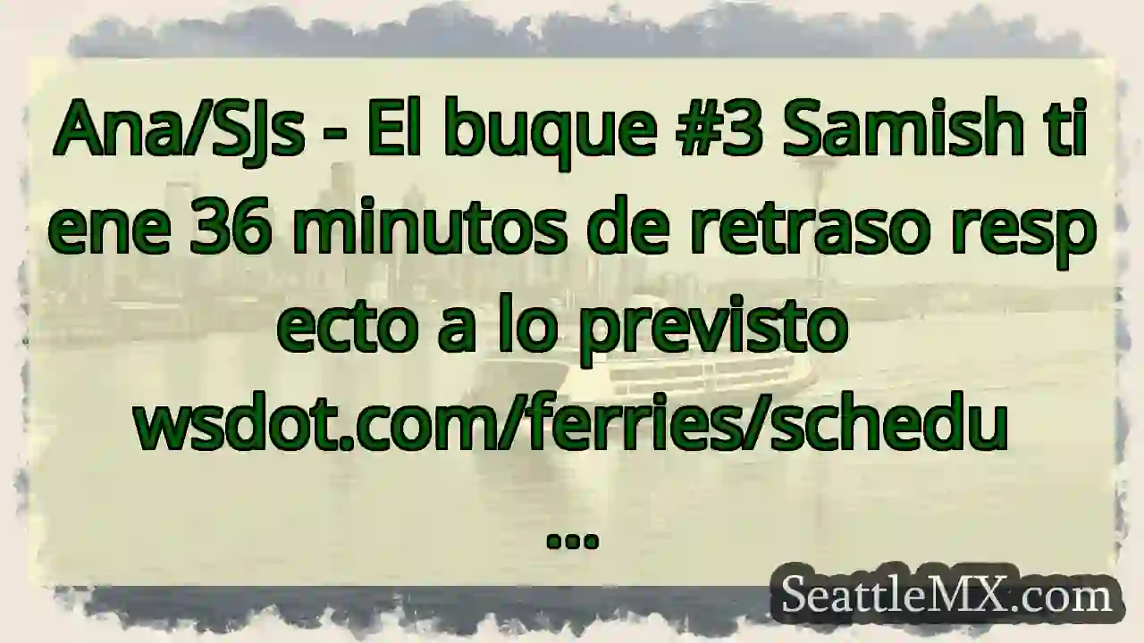 Ana/SJs - El buque #3 Samish tiene 36 minutos de