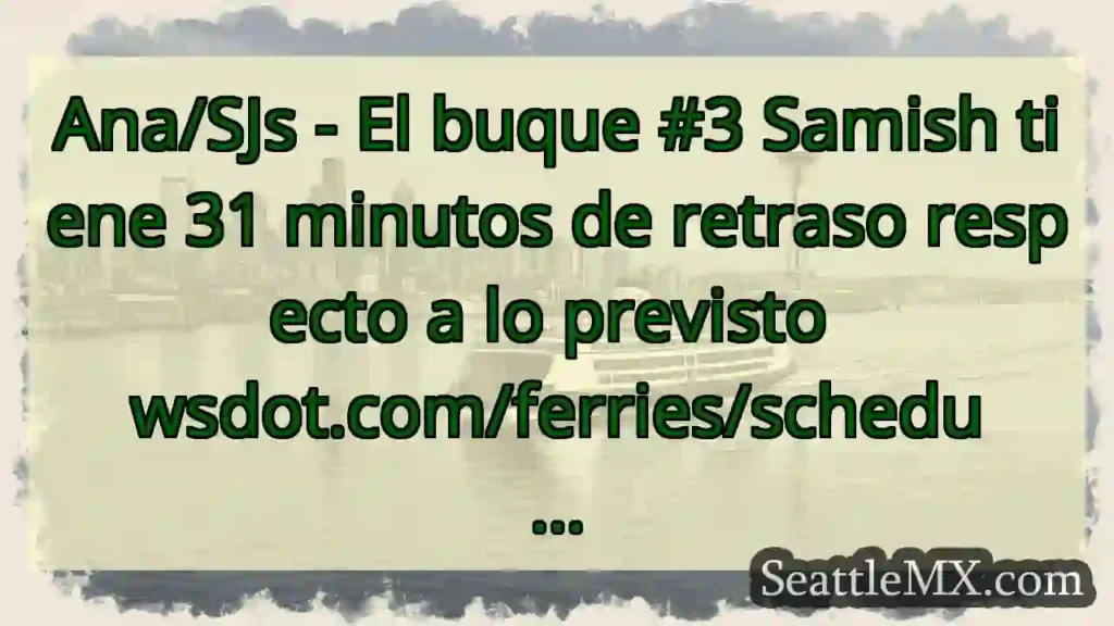 Ana/SJs - El buque #3 Samish tiene 31 minutos de