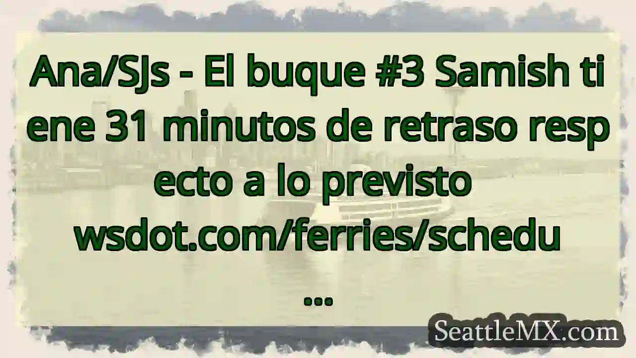 Ana/SJs - El buque #3 Samish tiene 31 minutos de