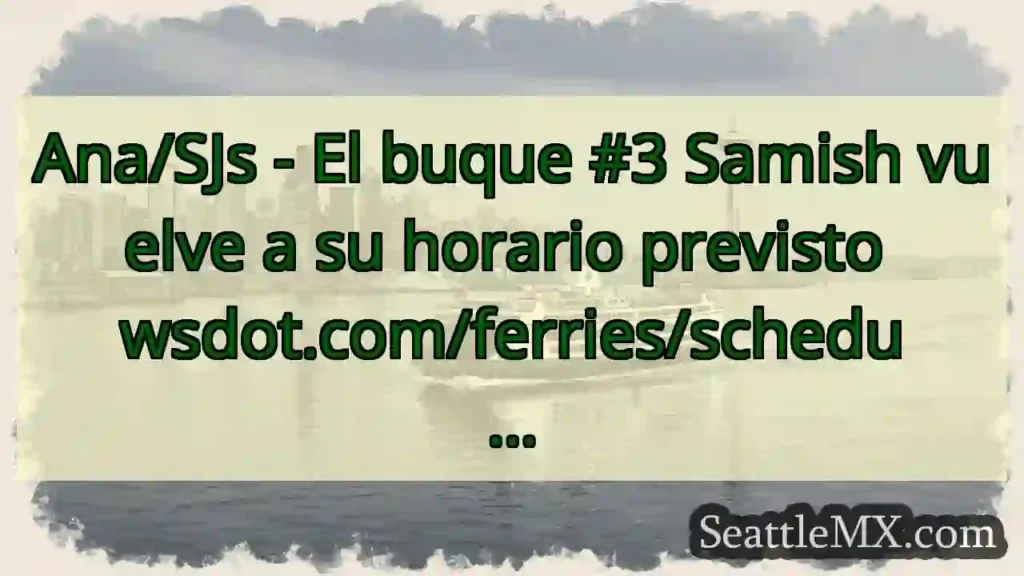 Ana/SJs - El buque #3 Samish vuelve a su horario