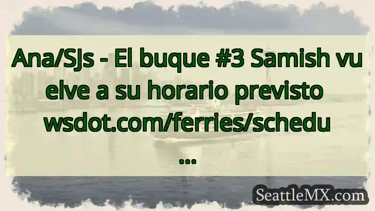 Ana/SJs - El buque #3 Samish vuelve a su horario