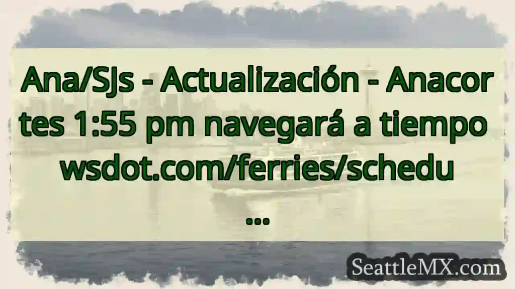 Ana/SJs - Actualización - Anacortes 1:55 pm