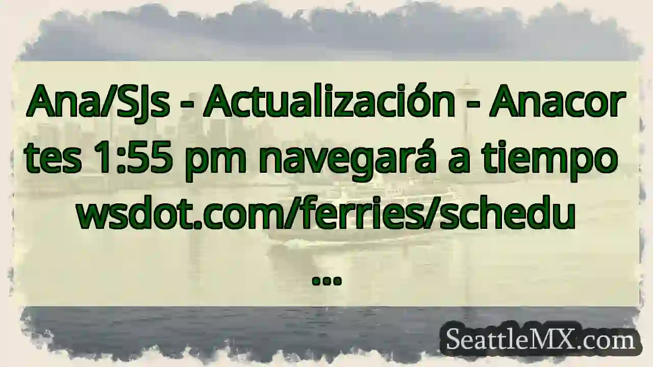 Ana/SJs - Actualización - Anacortes 1:55 pm
