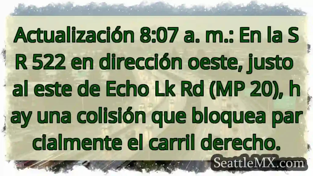 Actualización 8:07 a. m.: En la SR 522 en