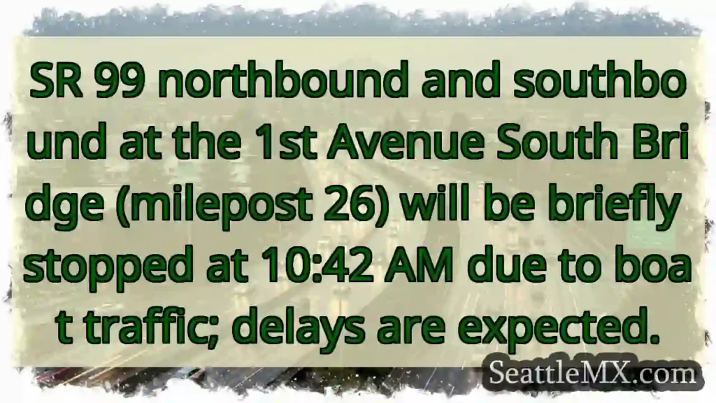 SR 99: Brief stops due to boat traffic at 10:42 AM