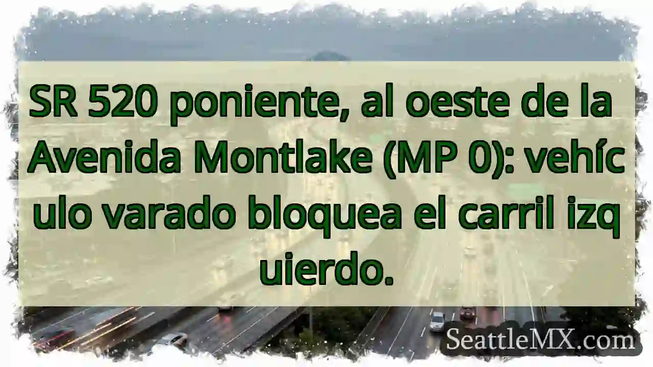 Vehículo varado en SR 520 poniente. ¡Cuidado! 1 Vehículo varado en SR 520 poniente. ¡Cuidado!