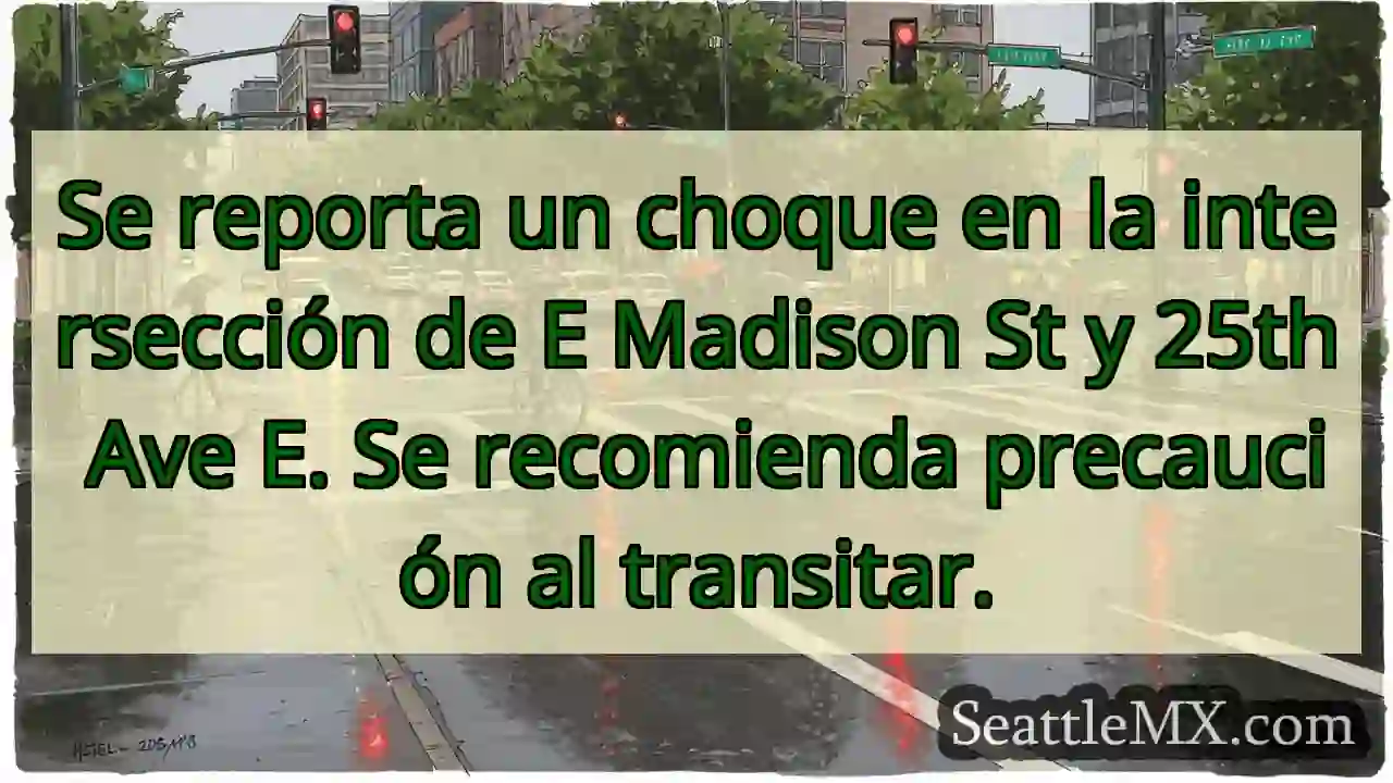 ¡Choque! E Madison & 25th Ave E. ¡Precaución! 1 ¡Choque! E Madison & 25th Ave E. ¡Precaución!