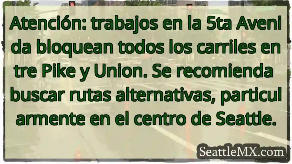 ¡Cierre 5ta Avenida! Pike-Union. Busca ruta