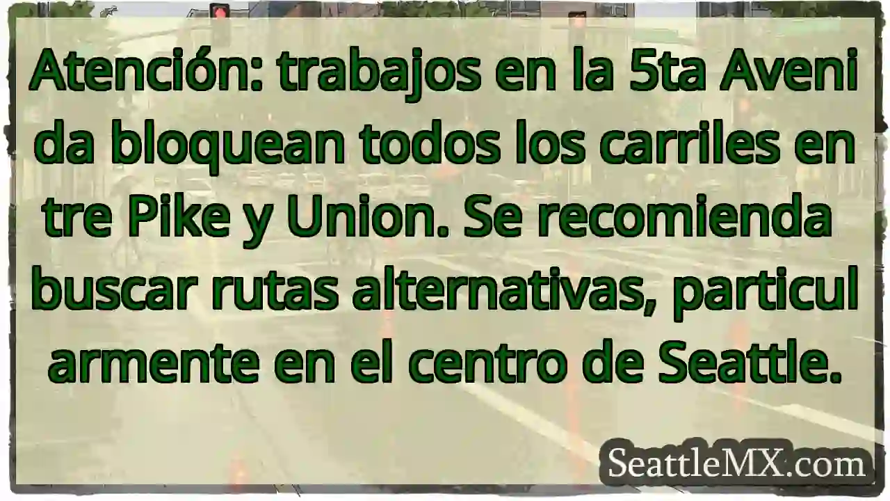 ¡Cierre 5ta Avenida! Pike-Union. Busca ruta