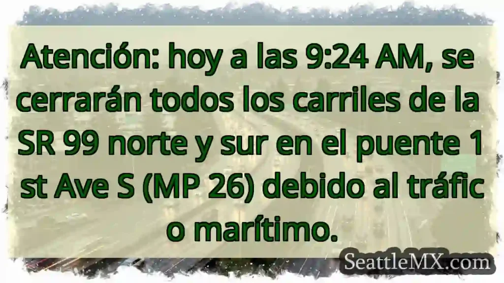 ¡Cierre SR 99! 9:24 AM. Tráfico marítimo.