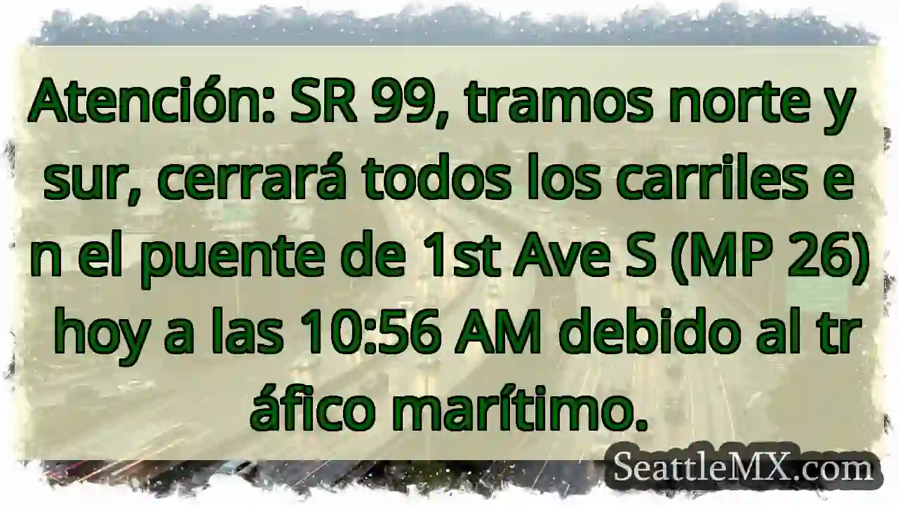 ¡Cierre SR 99! Puente 1st Ave S hoy.