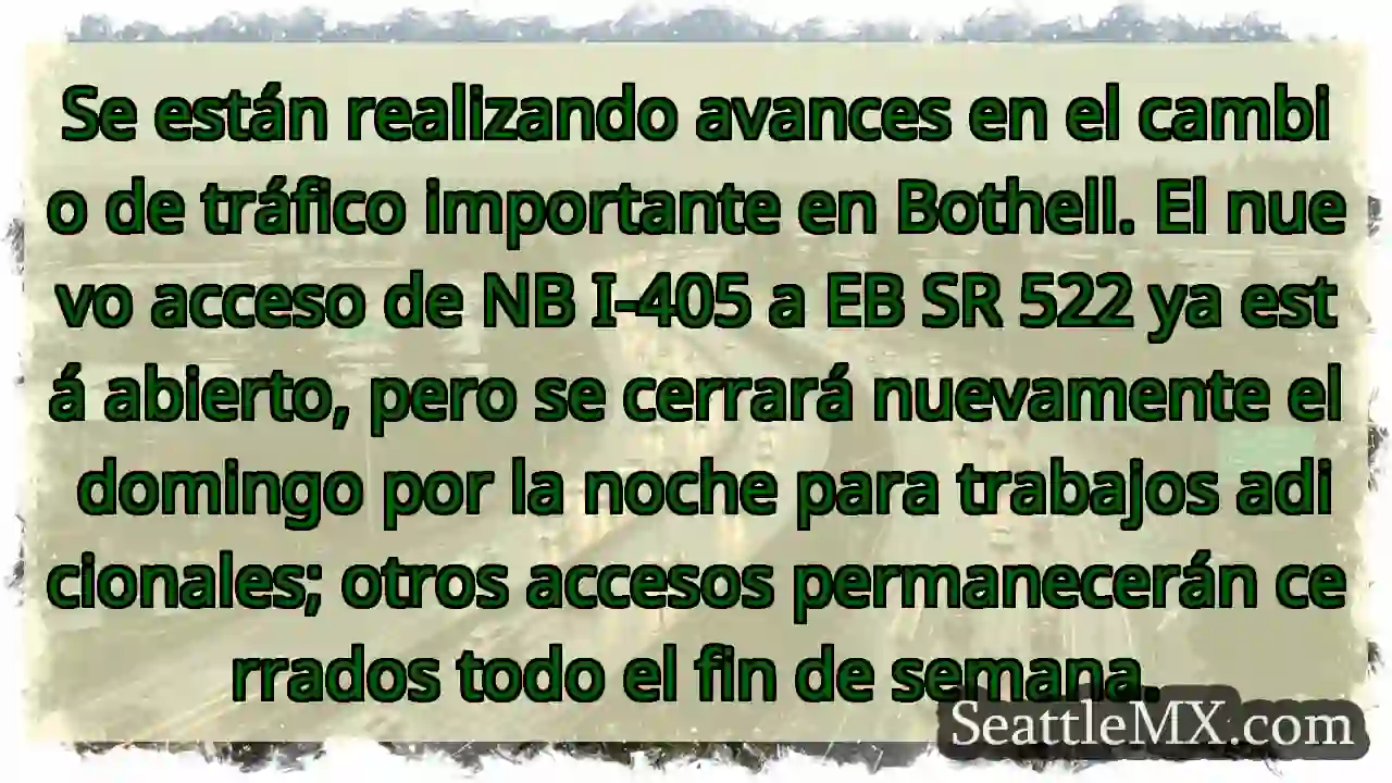 ¡Cambios de acceso en Bothell! Reabre domingo.