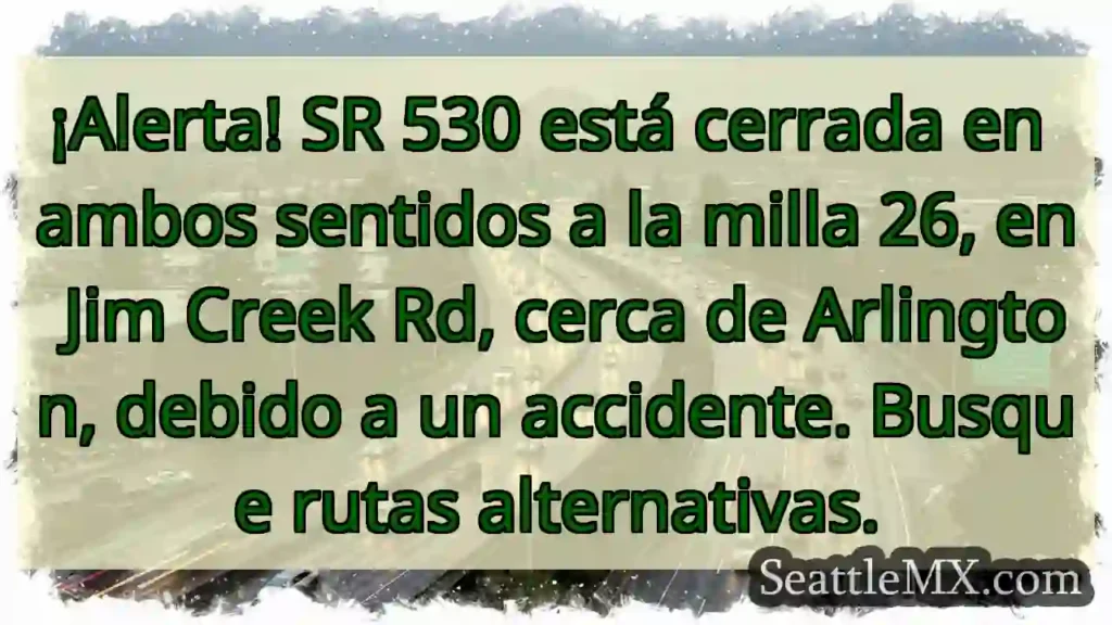 ¡Cierre SR 530! Accidente en Jim Creek Rd.
