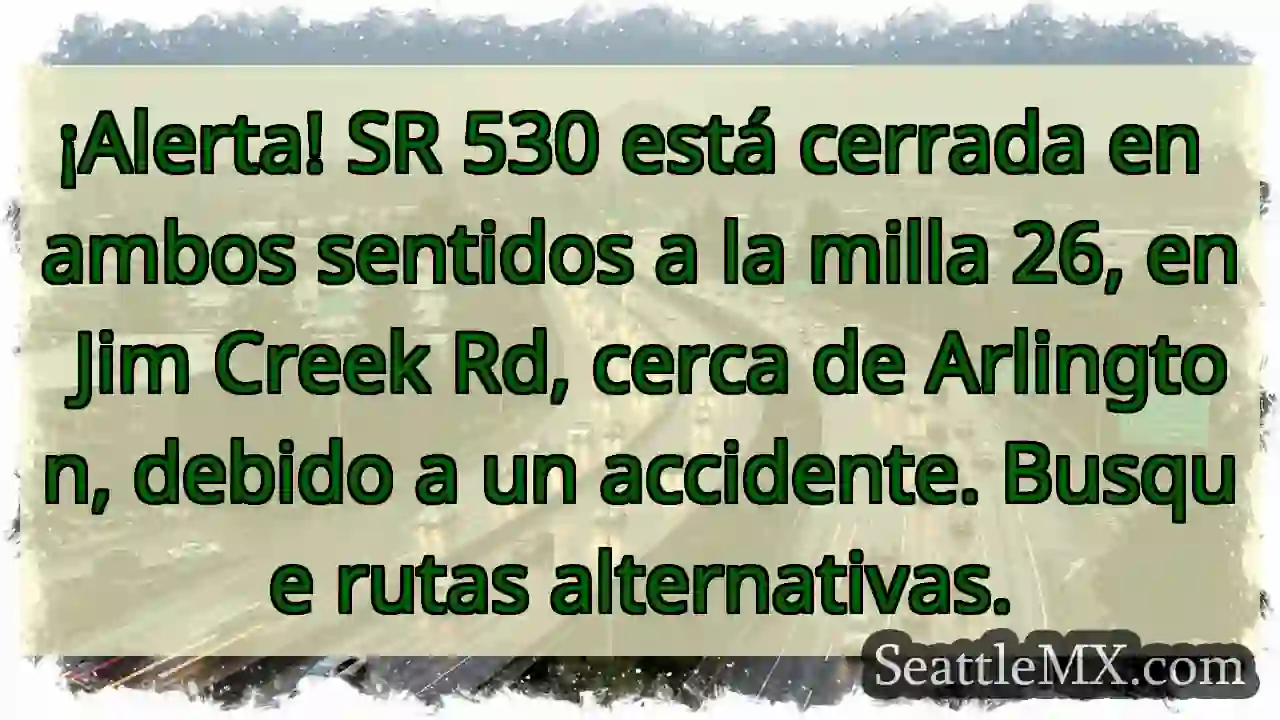 ¡Cierre SR 530! Accidente en Jim Creek Rd.