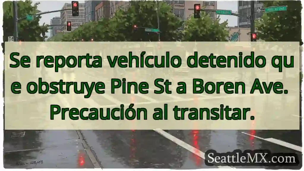 ¡Vehículo detenido! Pine St y Boren Ave. ¡Cuidado!