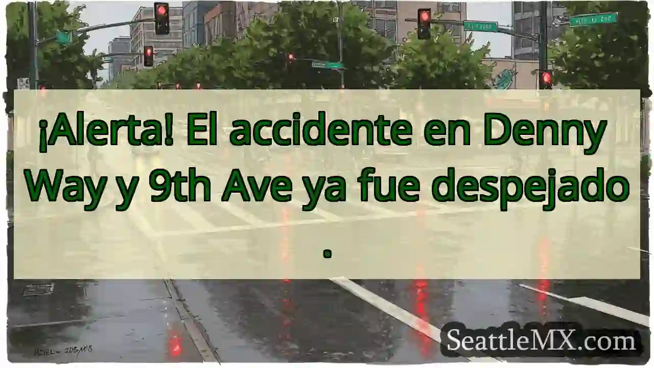 ¡Accidente despejado! Denny Way y 9na.