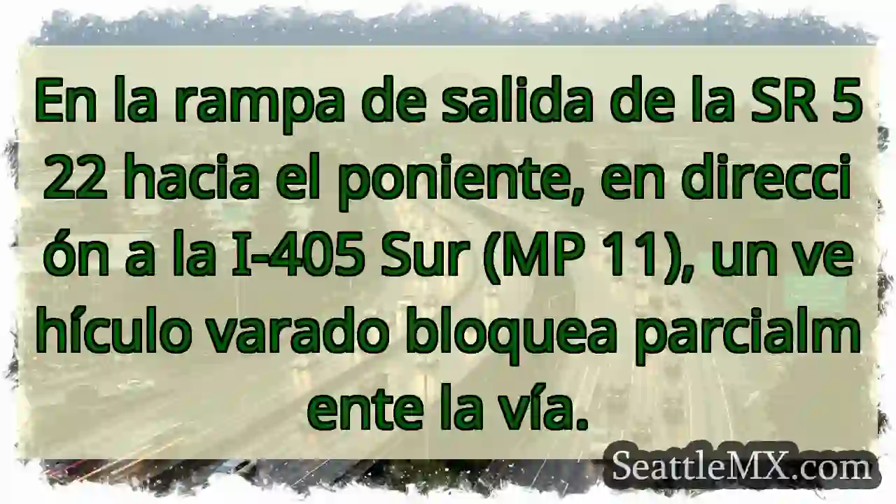 Vehículo varado en SR 522 W. ¡Cuidado! 1 Vehículo varado en SR 522 W. ¡Cuidado!