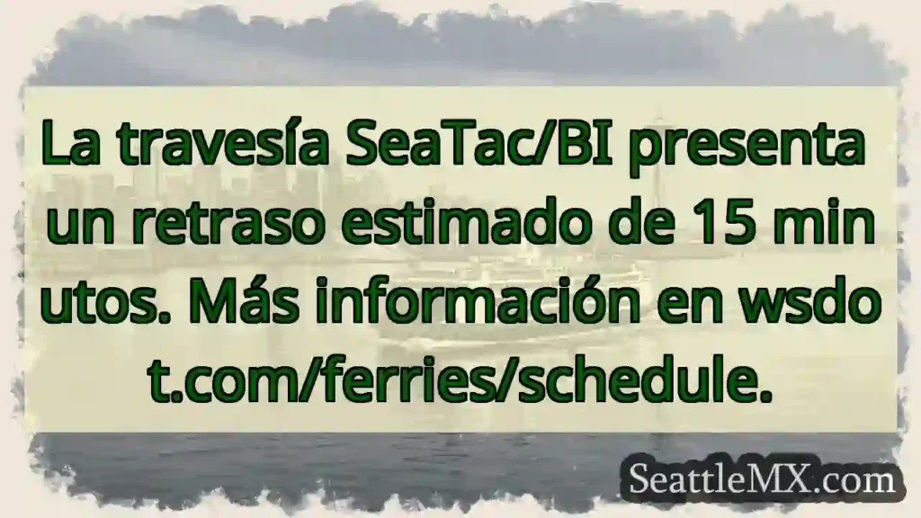 Retraso SeaTac/BI: 15 mins ⛴️