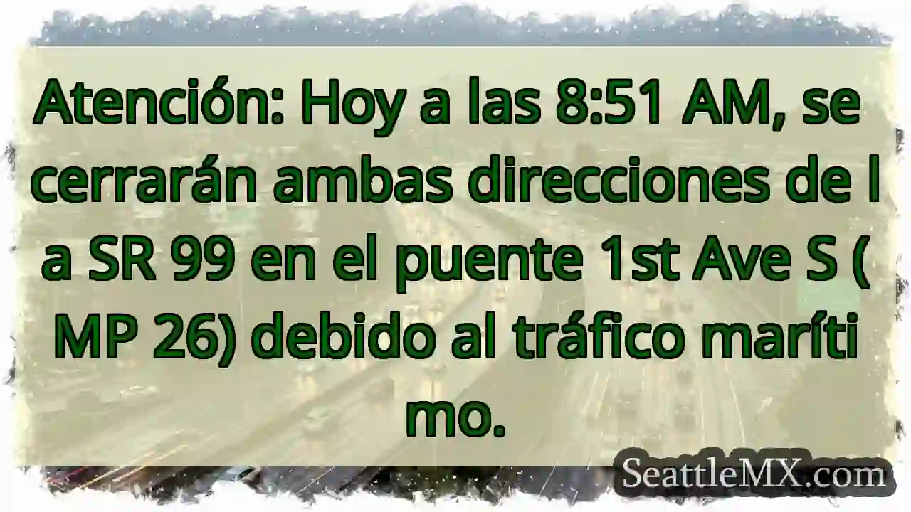 ¡Cierre SR 99! Puente 1st Ave S. 1 ¡Cierre SR 99! Puente 1st Ave S.