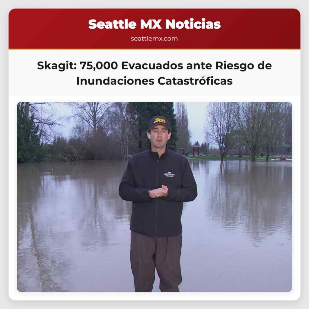 Skagit: 75,000 Evacuados ante Riesgo de