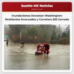 Inundaciones del Río Skykomish Desplazan a Residentes y Cierran Carretera 203 Cerca de Monroe Washington